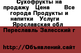 Сухофрукты на продажу › Цена ­ 1 - Все города Продукты и напитки » Услуги   . Ярославская обл.,Переславль-Залесский г.